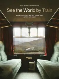see-the-world-by-train-80-unforgettable-railway-adventures-across-the-globe-jean-baptiste-bonaventure