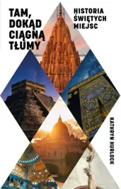 tam-dokad-ciagna-tlumy-historia-swietych-miejsc-kathryn-hurlock