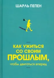 kak-uzhitsya-so-svoim-proshlym-chtoby-dvigatsya-vpered-pepen-sharl-97898515