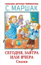 segodnya-zavtra-ili-vchera-skazki-marshak-samuil-yakovlevich-9785171531157