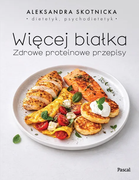 WIĘCEJ BIAŁKA. ZDROWE PROTEINOWE PRZEPISY - ALEKSANDRA SKOTNICKA