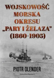 wojskowosc-morska-okresu-pary-i-zelaza-1860-1905-piotr-olender