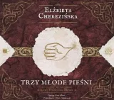trzy-mlode-piesni-audiobook-autor-elzbieta-cherezinska