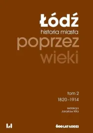 lodz-poprzez-wieki-historia-miasta-t-2-1820-1914