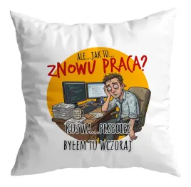 poduszka-biuro-prezent-praca-jak-to-przeciez-bylem-tu-wczoraj-asap-fakap