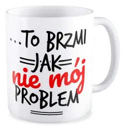 kubek-prezent-bez-cenzury-zabawny-smieszny-to-brzmi-jak-nie-moj-problem