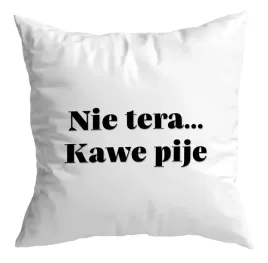 poduszka-bez-cenzury-nie-tera-kawe-pije-prezent-zabawne-smieszne-praca