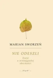 nie-odeszli-eseje-o-niewygaslej-obecnosci-marian-sworzen