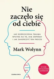 nie-zaczelo-sie-od-ciebie-jak-dziedziczona-trauma-wplywa-na-to-kim-jestesmy-i-jak-zakonczyc-ten-proces-wyd-2026-mark-wolynn