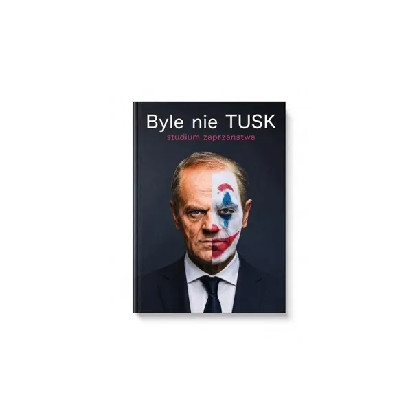 BYLE NIE TUSK. STUDIUM ZAPRZAŃSTWA - ADAM BOROWSKI