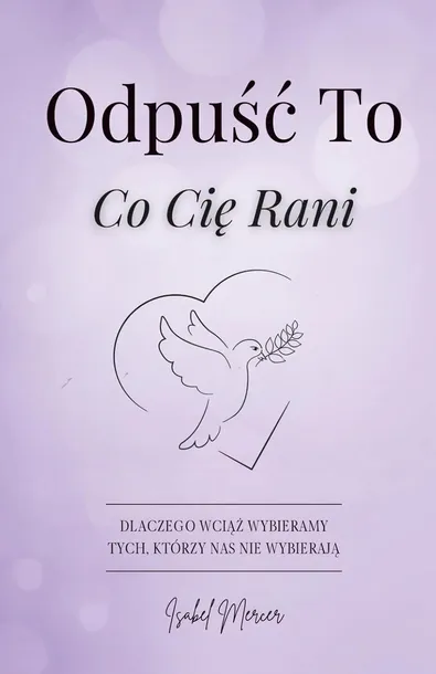 Odpuść To, Co Cię Rani: Dlaczego Wciąż Wybieramy Tych, Którzy Nas Nie Wybierają.