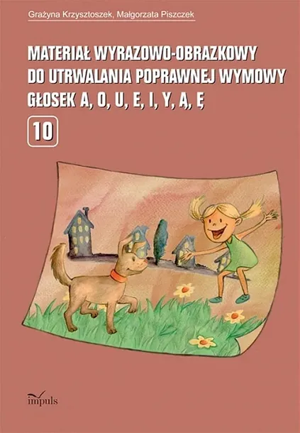 MATERIAŁ WYRAZOWO-OBRAZKOWY DO UTRWALANIA POPRAWNEJ WYMOWY GŁOSEK A, O, U, E, I, Y, Ą, Ę - Grażyna Krzysztoszek,Małgorzata Piszczek