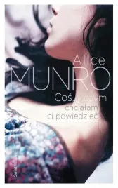 cos-o-czym-chcialam-ci-powiedziec-alice-munro