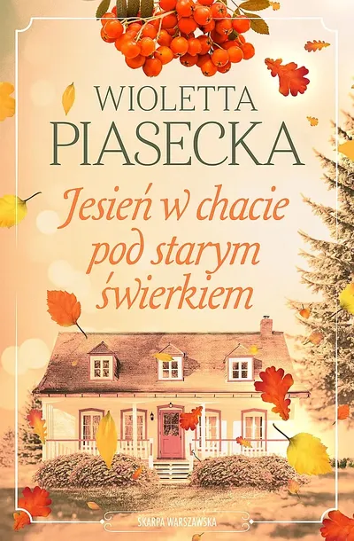 JESIEŃ W CHACIE POD STARYM ŚWIERKIEM - Wioletta Piasecka