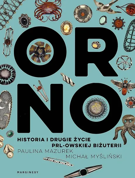 ORNO. HISTORIA I DRUGIE ŻYCIE PRL-OWSKIEJ BIŻUTERII - Michał Myśliński,Paulina Mazurek