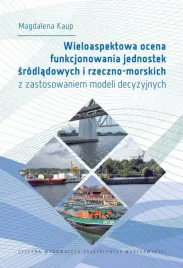 ebook-wieloaspektowa-ocena-funkcjonowania-jednostek-srodladowych-i-rzeczno-morskich-z-zastosowaniem-modeli-decyzyjnych-magdalena-kaup