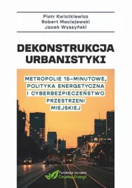 ebook-dekonstrukcja-urbanistyki-metropolie-15-minutowe-polityka-energetyczna-i-cyberbezpieczenstwo-przestrzeni-miejskiej-piotr-kwatkiewicz
