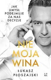 nie-moja-wina-jak-umysl-podejmuje-za-nas-decyzje-lukasz-ploszajski