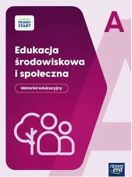 ŁATWIEJSZY PEWNY START. POZIOM A EDUKACJA ŚRODOWISKOWA I SPOŁECZNA. MATERIAŁ EDUKACYJNY