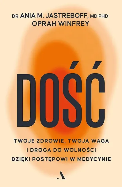 DOŚĆ. TWOJE ZDROWIE, TWOJA WAGA I DROGA DO WOLNOŚCI DZIĘKI POSTĘPOWI W MEDYCYNIE - Oprah Winfrey,Ania M. Jastreboff