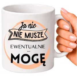 kubek-ja-nic-nie-musze-ewentualnie-moge-smieszny-prezent-f113
