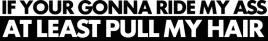 if-your-gonna-ride-my-ass-at-least-pull-my-hair-naklejka-na-samochod