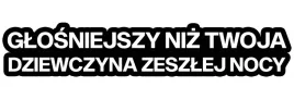 glosniejszy-niz-twoja-dziewczyna-zeszlej-nocy-naklejka-na-samochod