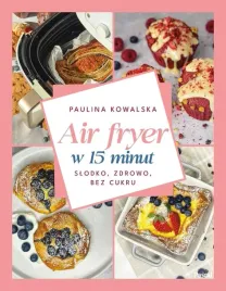 air-fryer-w-15-minut-slodko-zdrowo-bez-cukru-ksiazka-jakosc