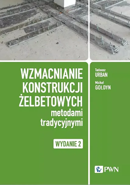 WZMACNIANIE KONSTRUKCJI ŻELBETOWYCH METODAMI TRADYCYJNYMI - Tadeusz Urban, Michał Gołdyn