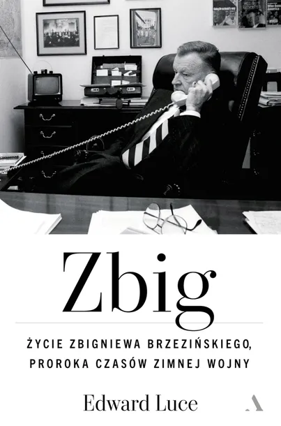 Zbig. Życie Zbigniewa Brzezińskiego proroka czasów zimnej wojny