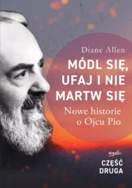 modl-sie-ufaj-i-nie-martw-sie-nowe-historie-o-ojcu-pio-cz-2