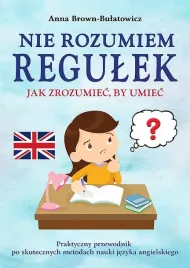 nie-rozumiem-regulek-jak-zrozumiec-by-umiec-praktyczny-przewodnik-po-skutecznych-metodach-nauki-jezyka-angielskiego-anna-brown-bulatowicz