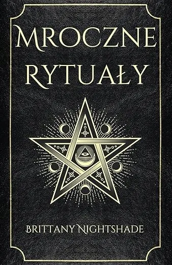 Mroczne Rytuały: Księga Zaklęć Czarnej Magii Brittany Nightshade