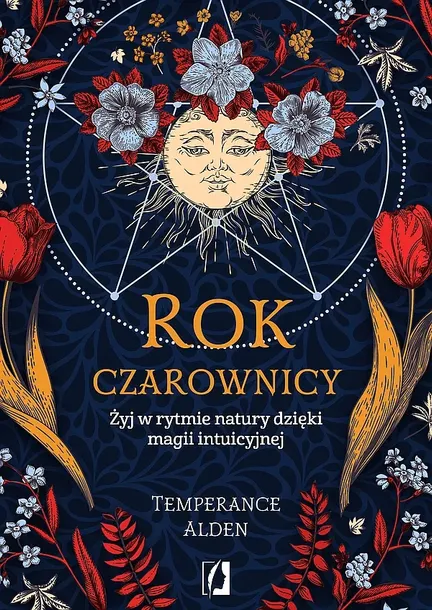 ROK CZAROWNICY. ŻYJ W RYTMIE NATURY DZIĘKI MAGII INTUICYJNEJ - Temperance Alden