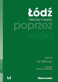 lodz-poprzez-wieki-historia-miasta-tom-4-od-1945-roku-lesiakowski-krzysztof