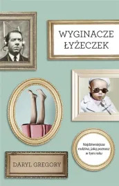 wyginacze-lyzeczek-daryl-gregory