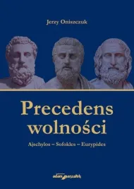 precedens-wolnosci-ajschylos-sofokles-eurypides-jerzy-oniszczuk