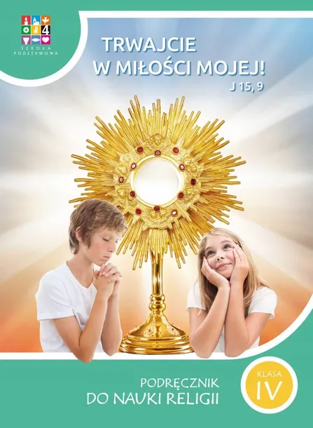 TRWAJCIE W MIŁOŚCI MOJEJ! kl.4 Podręcznik KATECHETYCZNE