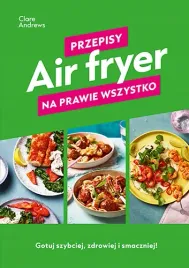air-fryer-przepisy-na-prawie-wszystko-clare-andrews