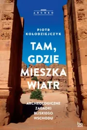 tam-gdzie-mieszka-wiatr-archeologiczne-zagadki-bliskiego-wschodu