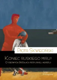 koniec-ruskiego-miru-o-ideowych-zrodlach-rosyjskiej-agresji