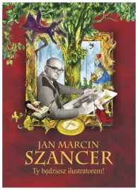 jan-marcin-szancer-ty-bedziesz-ilustratorem-praca-zbiorowa