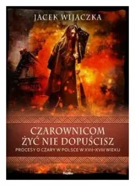 czarownicom-zyc-nie-dopuscisz-jacek-wijaczka