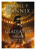 gladiator-those-about-to-die-daniel-p-mannix