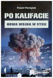 po-kalifacie-nowa-wojna-w-syrii-pawel-pieniazek