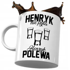 kubek-smieszny-prezent-dla-henryka-henryk-nie-pyta-henryk-polewa-do