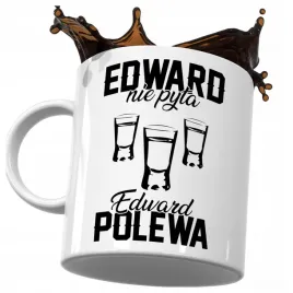 kubek-smieszny-prezent-dla-edwarda-edward-nie-pyta-edward-polewa-do