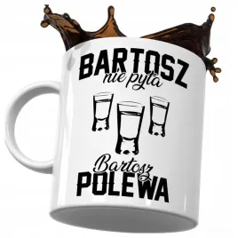 kubek-smieszny-prezent-dla-bartosza-bartosz-nie-pyta-bartosz-polewa-do