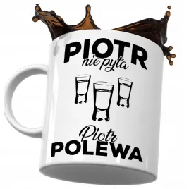 kubek-smieszny-prezent-dla-piotra-piotr-nie-pyta-piotr-polewa-do