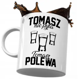 kubek-smieszny-prezent-dla-tomasza-tomasz-nie-pyta-tomasz-polewa-do